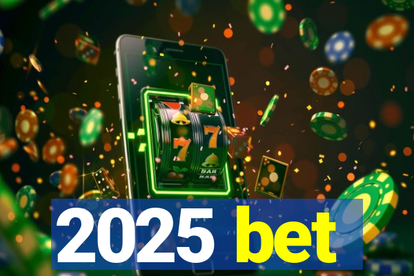 2025 bet